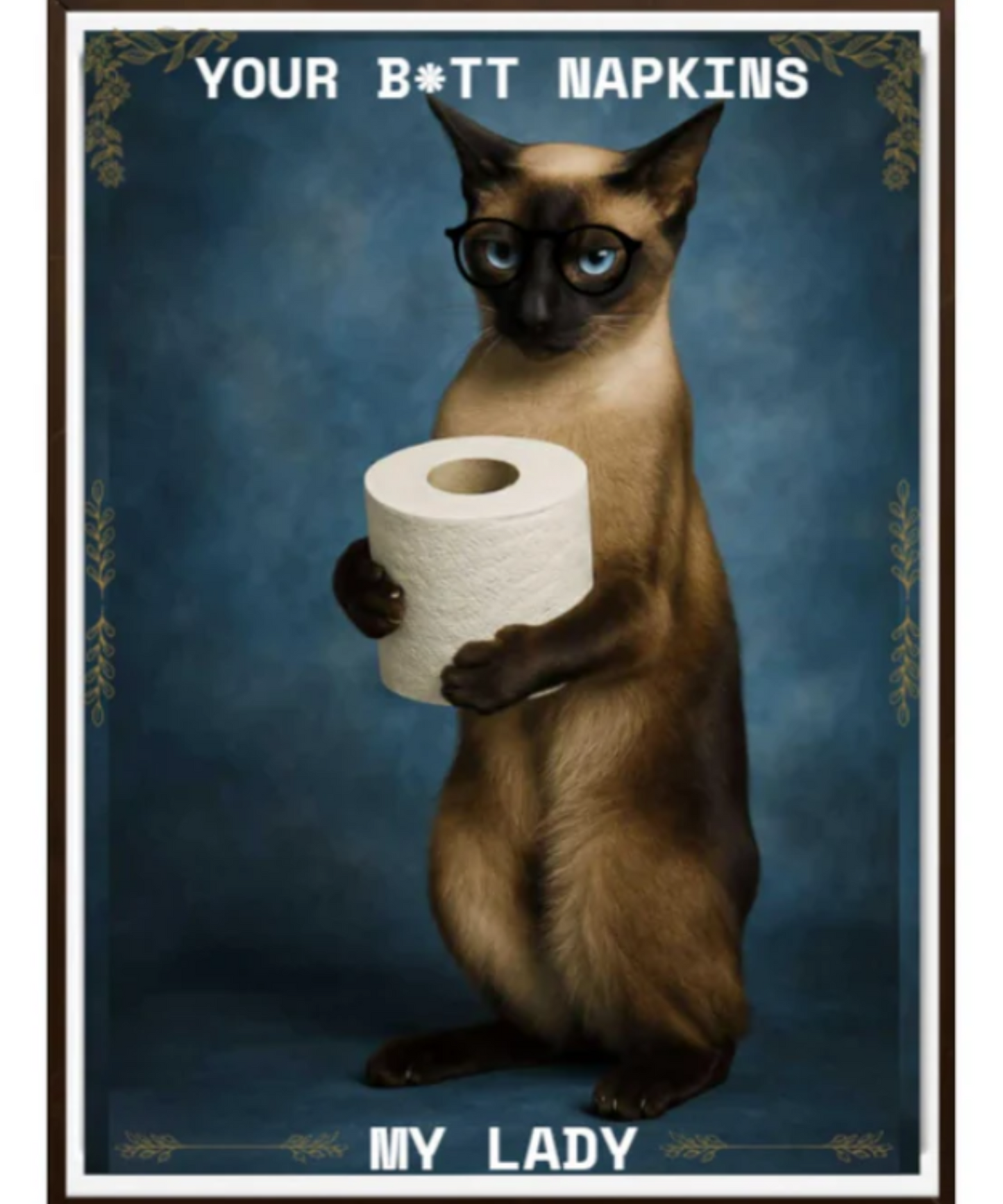 Queen Bella Your B*TT Napkins My Lady Funny Seal Point Siamese holding a roll of toilet paper Great Gift for Seal Point Siamese and Quirky Humor Lovers| Fine Art Poster